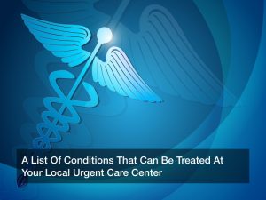 A List Of Conditions That Can Be Treated At Your Local Urgent Care